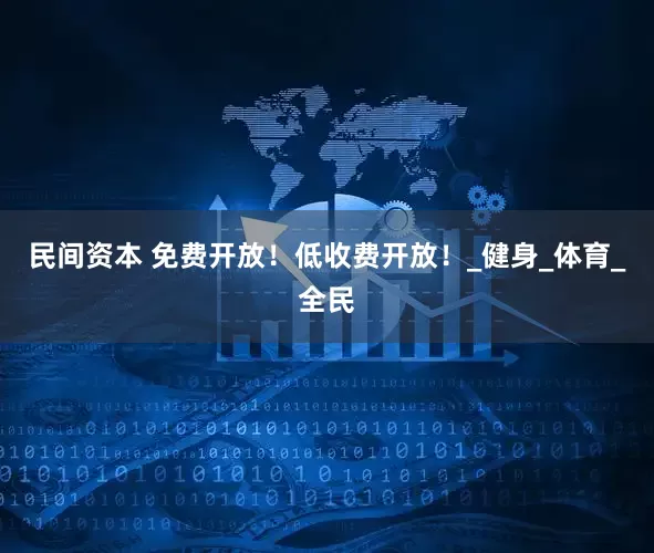 民间资本 免费开放！低收费开放！_健身_体育_全民