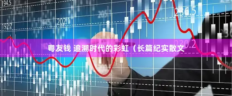 粤友钱 追溯时代的彩虹（长篇纪实散文