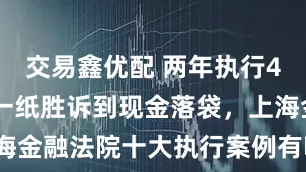 交易鑫优配 两年执行460亿，从一纸胜诉到现金落袋，上海金融法院十大执行案例有哪些新看点？